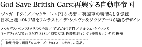 God Save British Cars:再興する自動車帝国 ジャガーFタイプ／マクラーレンP1の技術／英国車の素晴らしき伝統　日本上陸 ゴルフⅦをフルテスト／デ・シルヴァ＆ジウジアーロが語るデザイン メルセデス・ベンツSクラスの全貌／VWゴルフGTI／ポルシェ・ケイマンS キャデラックATS vs BMW 328i／SPORTS:佐藤琢磨インディ優勝＆ホンダF1復帰 特別付録：別冊「コニサーズ・チョイスーこだわりの逸品」